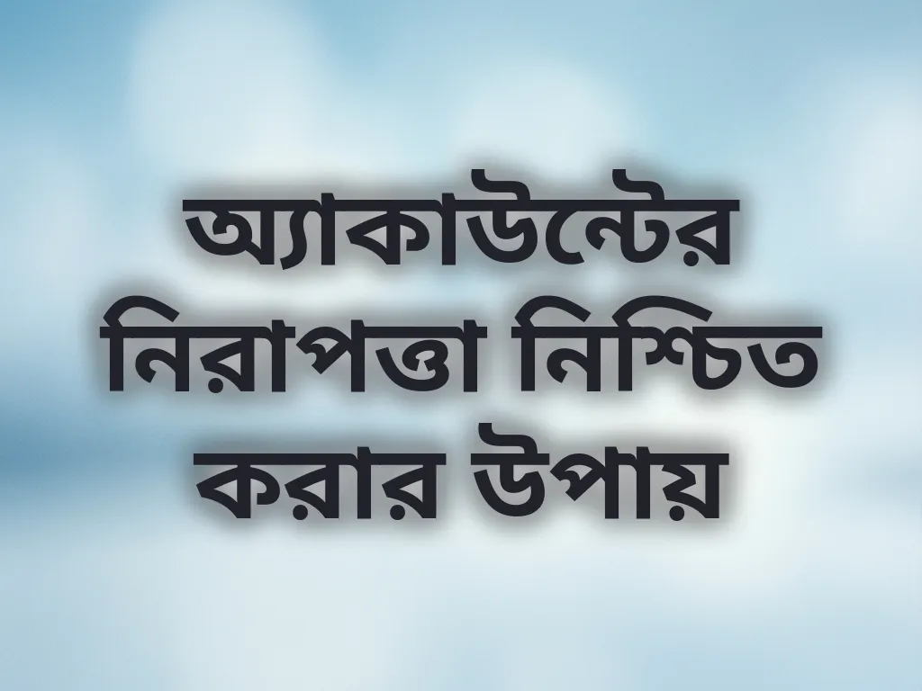 অ্যাকাউন্টের নিরাপত্তা নিশ্চিত করার উপায়
